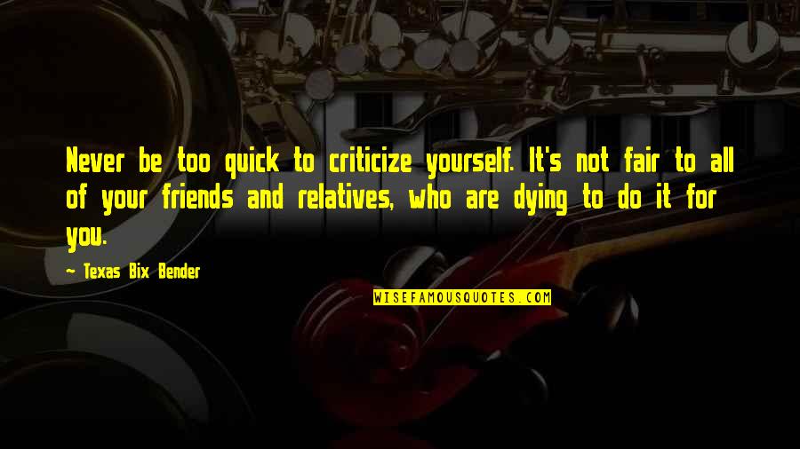 Yourself And Friends Quotes By Texas Bix Bender: Never be too quick to criticize yourself. It's