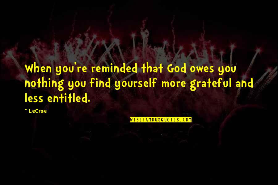 Yourself And God Quotes By LeCrae: When you're reminded that God owes you nothing