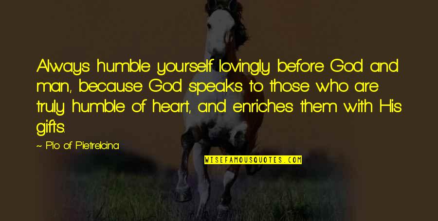 Yourself And God Quotes By Pio Of Pietrelcina: Always humble yourself lovingly before God and man,