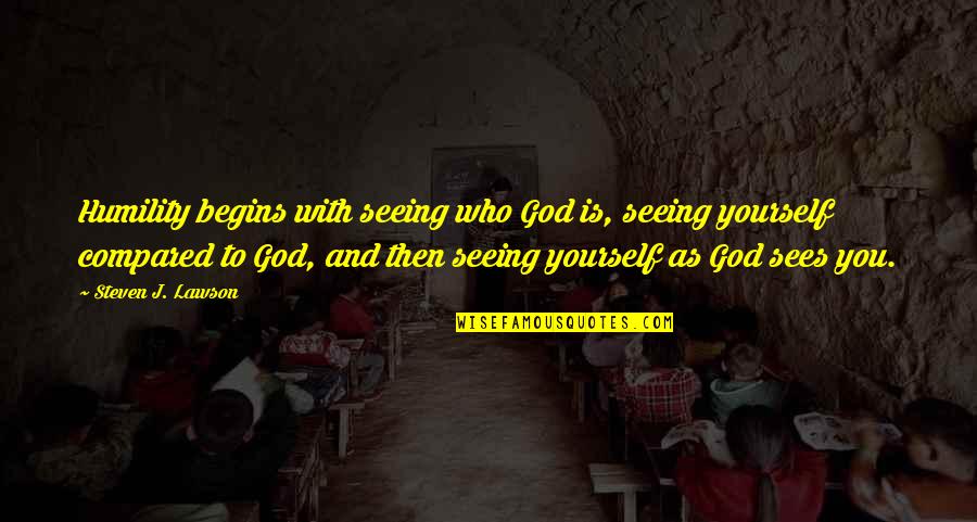 Yourself And God Quotes By Steven J. Lawson: Humility begins with seeing who God is, seeing