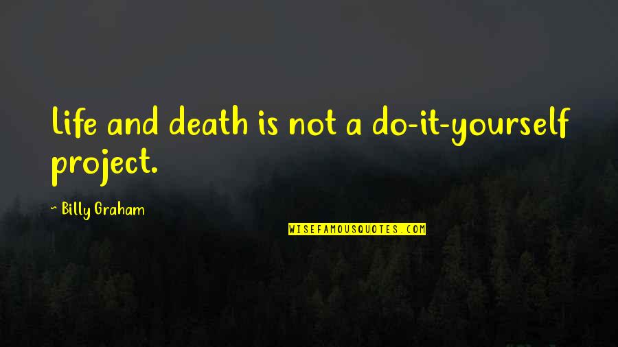 Yourself And Life Quotes By Billy Graham: Life and death is not a do-it-yourself project.