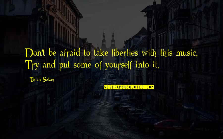 Yourself And Music Quotes By Brian Setzer: Don't be afraid to take liberties with this