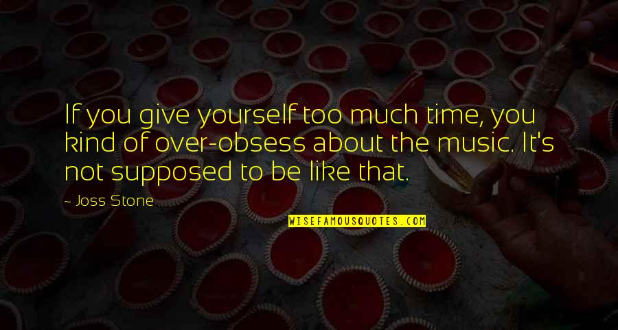 Yourself And Music Quotes By Joss Stone: If you give yourself too much time, you