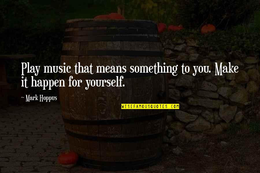 Yourself And Music Quotes By Mark Hoppus: Play music that means something to you. Make