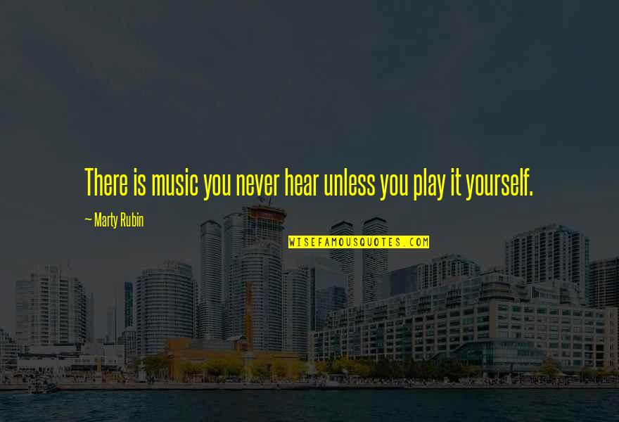 Yourself And Music Quotes By Marty Rubin: There is music you never hear unless you