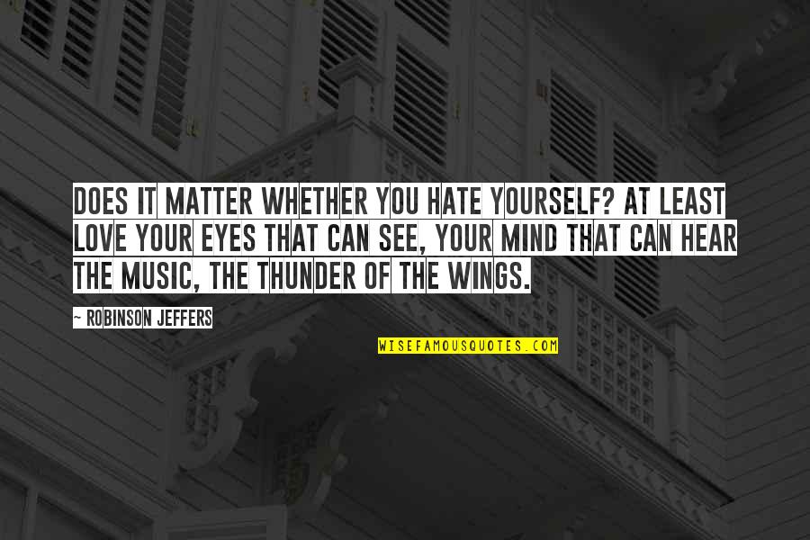 Yourself And Music Quotes By Robinson Jeffers: Does it matter whether you hate yourself? At