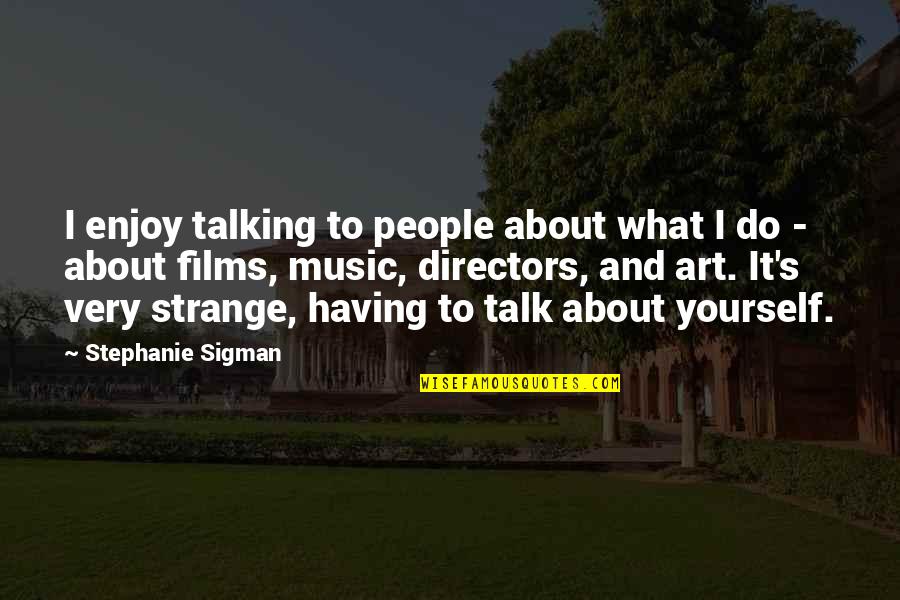 Yourself And Music Quotes By Stephanie Sigman: I enjoy talking to people about what I