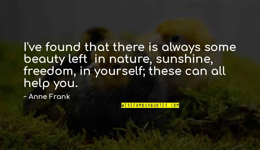 Yourself And Nature Quotes By Anne Frank: I've found that there is always some beauty