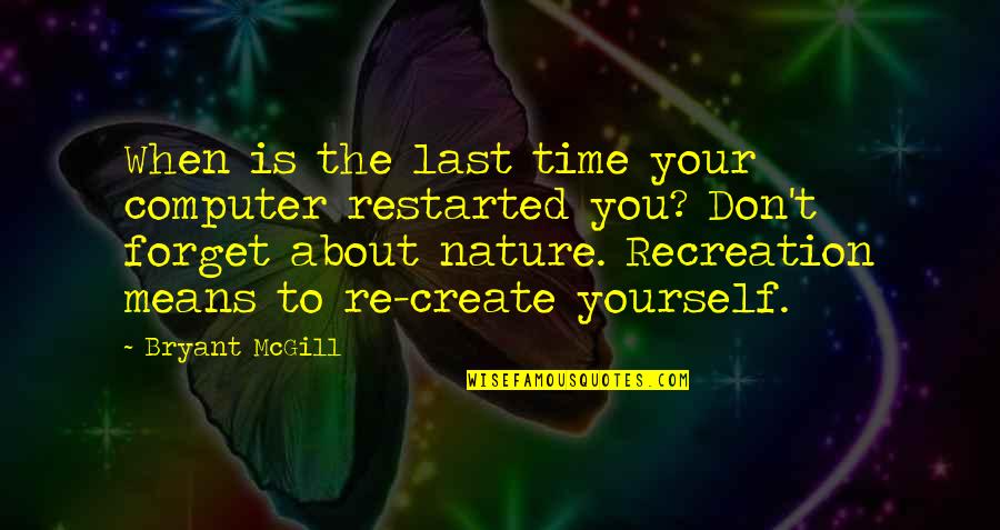 Yourself And Nature Quotes By Bryant McGill: When is the last time your computer restarted Yourself And Nature Quotes By Bryant McGill: When is the last time your computer restarted
