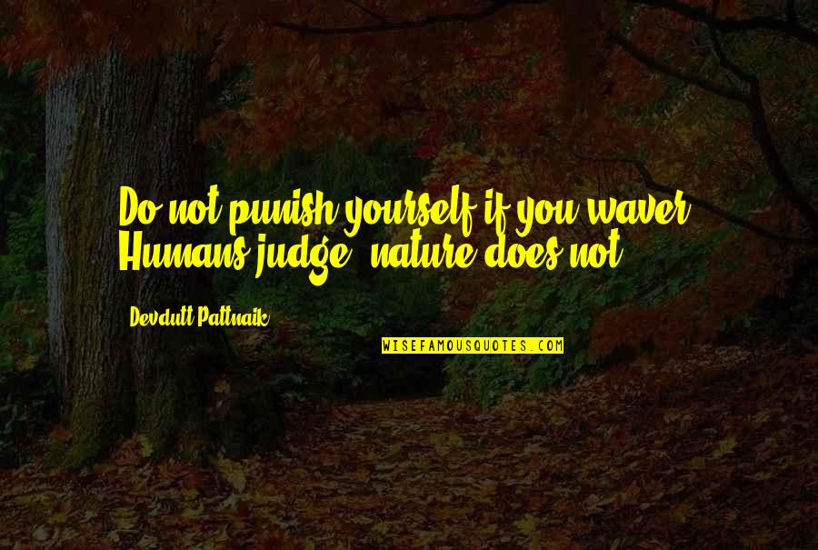 Yourself And Nature Quotes By Devdutt Pattnaik: Do not punish yourself if you waver. Humans Yourself And Nature Quotes By Devdutt Pattnaik: Do not punish yourself if you waver. Humans