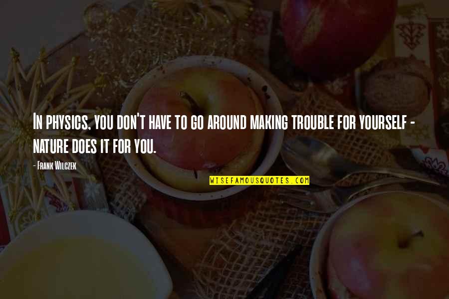 Yourself And Nature Quotes By Frank Wilczek: In physics, you don't have to go around Yourself And Nature Quotes By Frank Wilczek: In physics, you don't have to go around