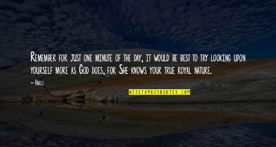 Yourself And Nature Quotes By Hafez: Remember for just one minute of the day, Yourself And Nature Quotes By Hafez: Remember for just one minute of the day,