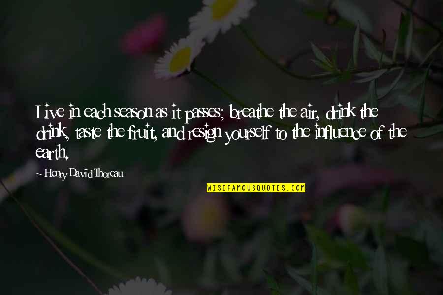 Yourself And Nature Quotes By Henry David Thoreau: Live in each season as it passes; breathe Yourself And Nature Quotes By Henry David Thoreau: Live in each season as it passes; breathe