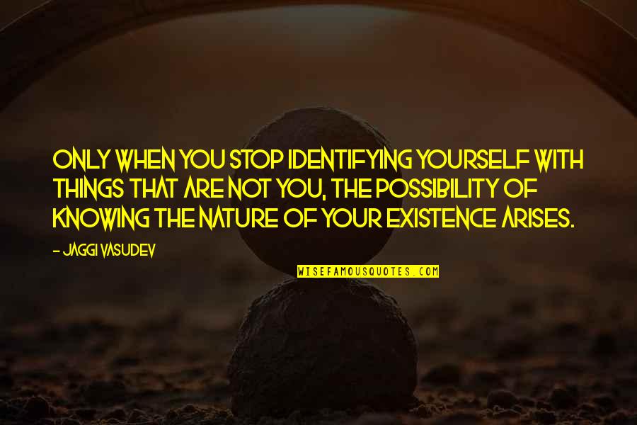 Yourself And Nature Quotes By Jaggi Vasudev: Only when you stop identifying yourself with things Yourself And Nature Quotes By Jaggi Vasudev: Only when you stop identifying yourself with things