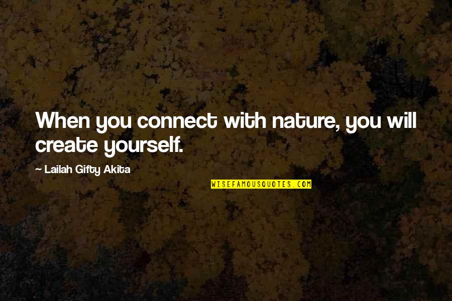 Yourself And Nature Quotes By Lailah Gifty Akita: When you connect with nature, you will create Yourself And Nature Quotes By Lailah Gifty Akita: When you connect with nature, you will create