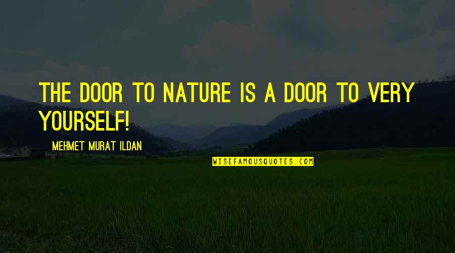 Yourself And Nature Quotes By Mehmet Murat Ildan: The door to nature is a door to