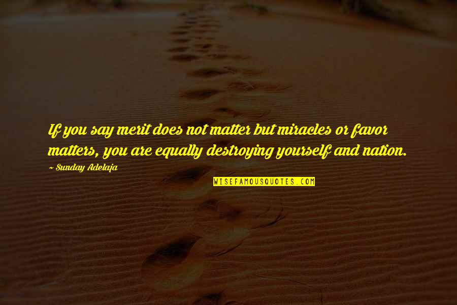 Yourself And Nature Quotes By Sunday Adelaja: If you say merit does not matter but Yourself And Nature Quotes By Sunday Adelaja: If you say merit does not matter but