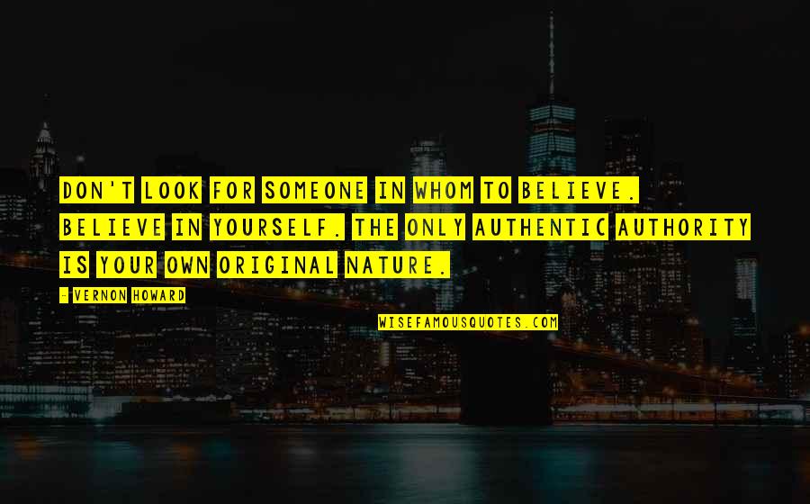 Yourself And Nature Quotes By Vernon Howard: Don't look for someone in whom to believe. Yourself And Nature Quotes By Vernon Howard: Don't look for someone in whom to believe.