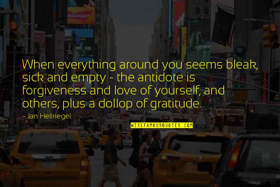 Yourself And Others Quotes By Jan Hellriegel: When everything around you seems bleak, sick and
