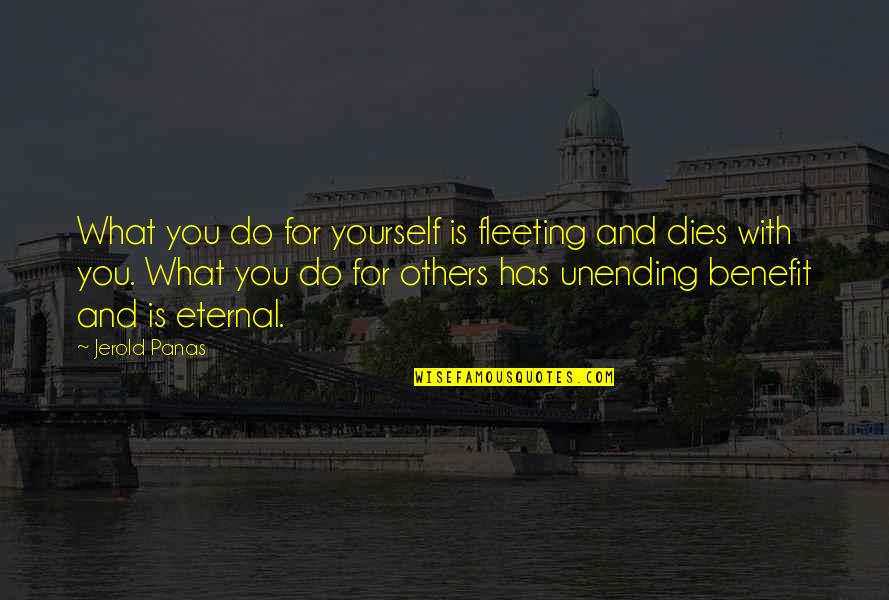 Yourself And Others Quotes By Jerold Panas: What you do for yourself is fleeting and