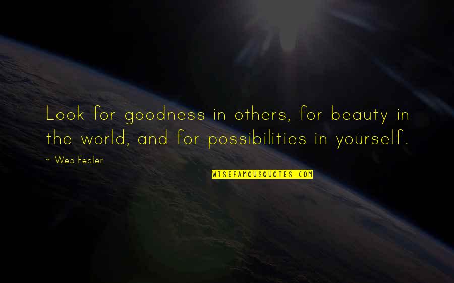 Yourself And Others Quotes By Wes Fesler: Look for goodness in others, for beauty in