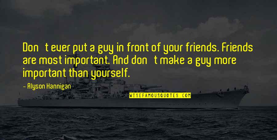 Yourself And Your Friends Quotes By Alyson Hannigan: Don't ever put a guy in front of Yourself And Your Friends Quotes By Alyson Hannigan: Don't ever put a guy in front of