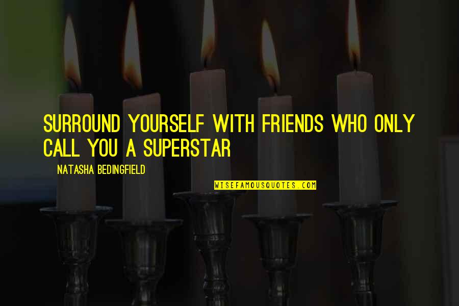 Yourself And Your Friends Quotes By Natasha Bedingfield: Surround yourself with friends who only call you Yourself And Your Friends Quotes By Natasha Bedingfield: Surround yourself with friends who only call you