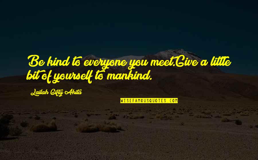 Yourself Attitude Quotes By Lailah Gifty Akita: Be kind to everyone you meet.Give a little