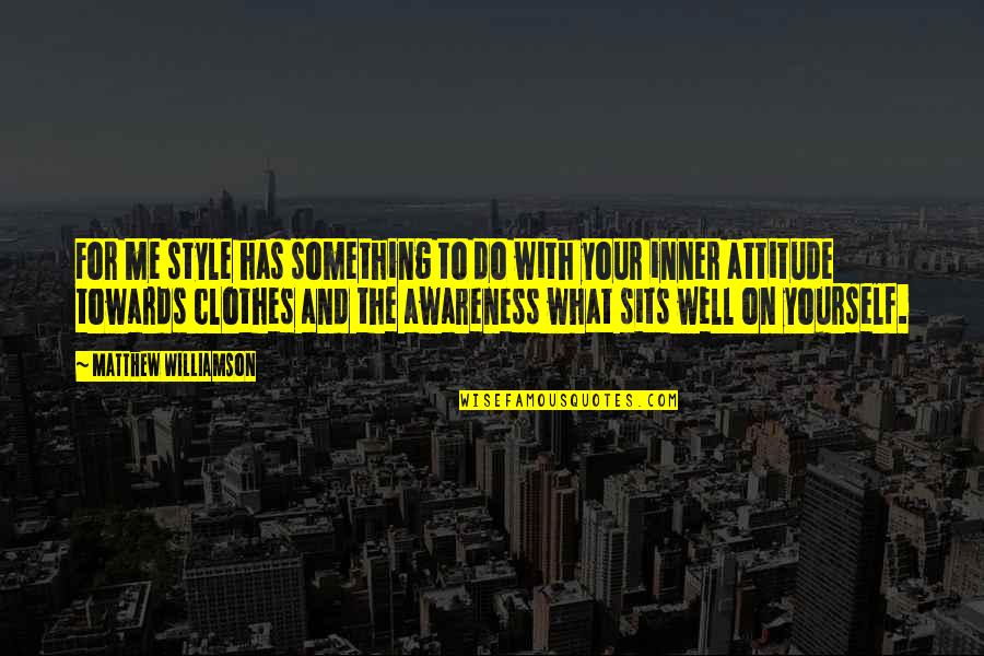 Yourself Attitude Quotes By Matthew Williamson: For me style has something to do with