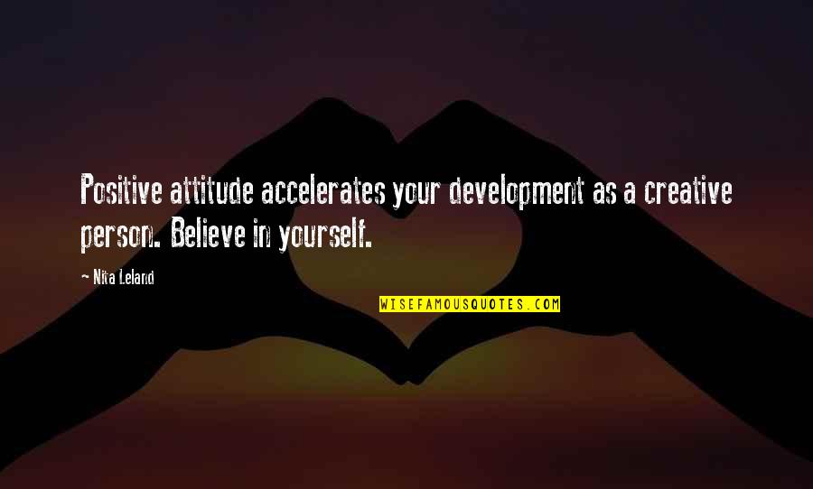 Yourself Attitude Quotes By Nita Leland: Positive attitude accelerates your development as a creative