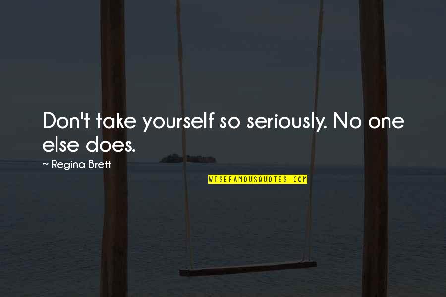 Yourself Attitude Quotes By Regina Brett: Don't take yourself so seriously. No one else