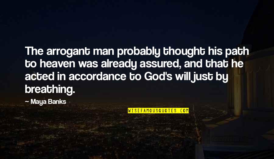 Yourself Being Happy Quotes By Maya Banks: The arrogant man probably thought his path to