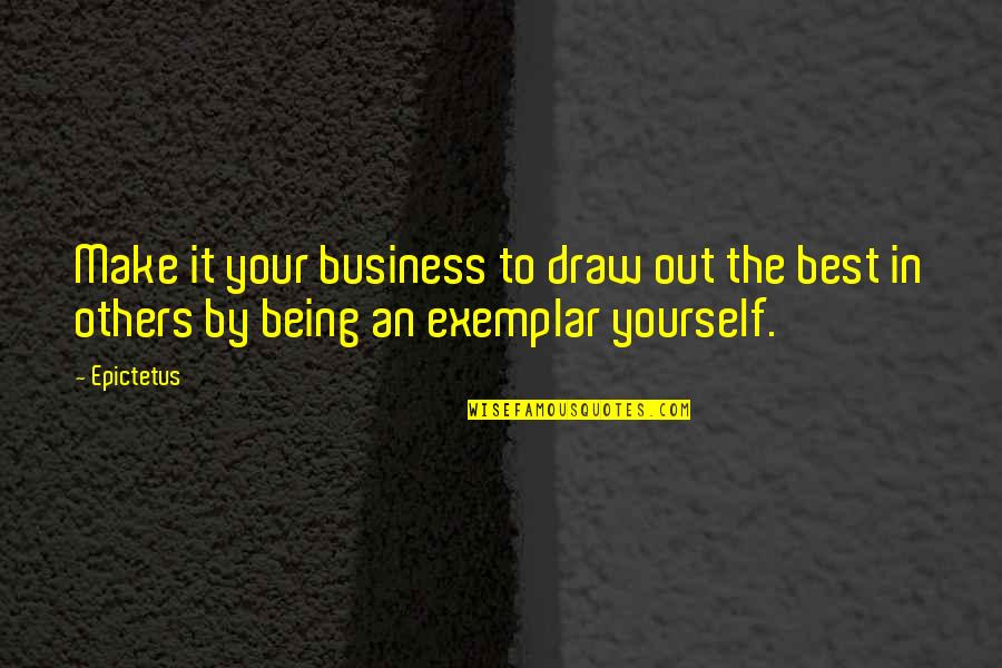 Yourself Being The Best Quotes By Epictetus: Make it your business to draw out the