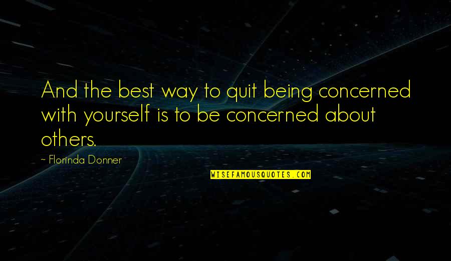 Yourself Being The Best Quotes By Florinda Donner: And the best way to quit being concerned