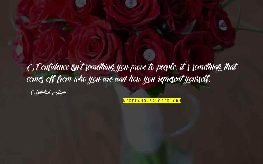 Yourself Confidence Quotes By Behdad Sami: Confidence isn't something you prove to people, it's