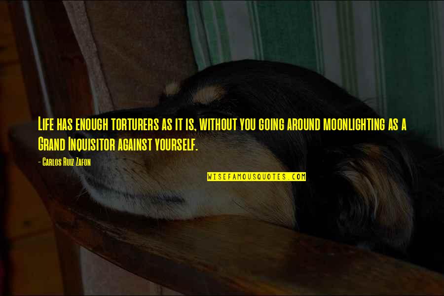 Yourself Confidence Quotes By Carlos Ruiz Zafon: Life has enough torturers as it is, without