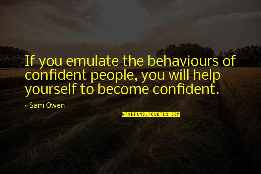 Yourself Confidence Quotes By Sam Owen: If you emulate the behaviours of confident people, Yourself Confidence Quotes By Sam Owen: If you emulate the behaviours of confident people,