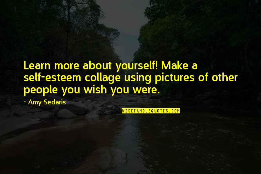 Yourself For Pictures Quotes By Amy Sedaris: Learn more about yourself! Make a self-esteem collage