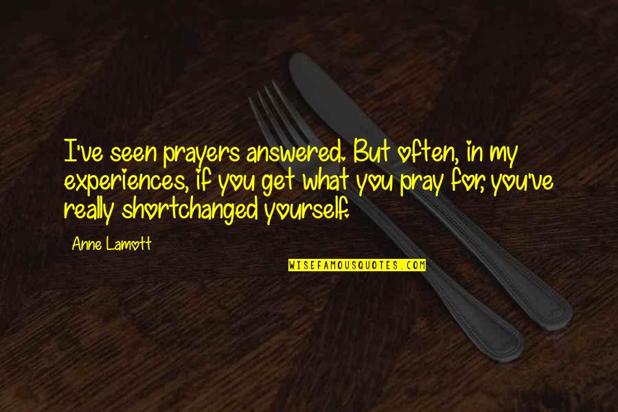 Yourself For Quotes By Anne Lamott: I've seen prayers answered. But often, in my