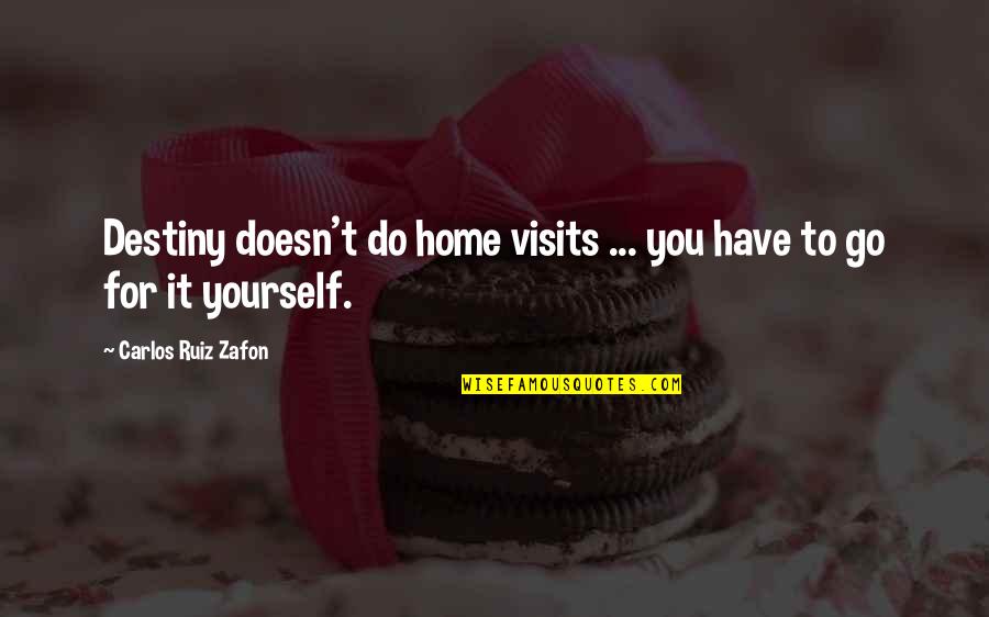 Yourself For Quotes By Carlos Ruiz Zafon: Destiny doesn't do home visits ... you have