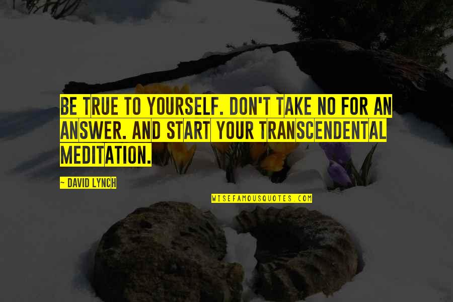 Yourself For Quotes By David Lynch: Be true to yourself. Don't take no for