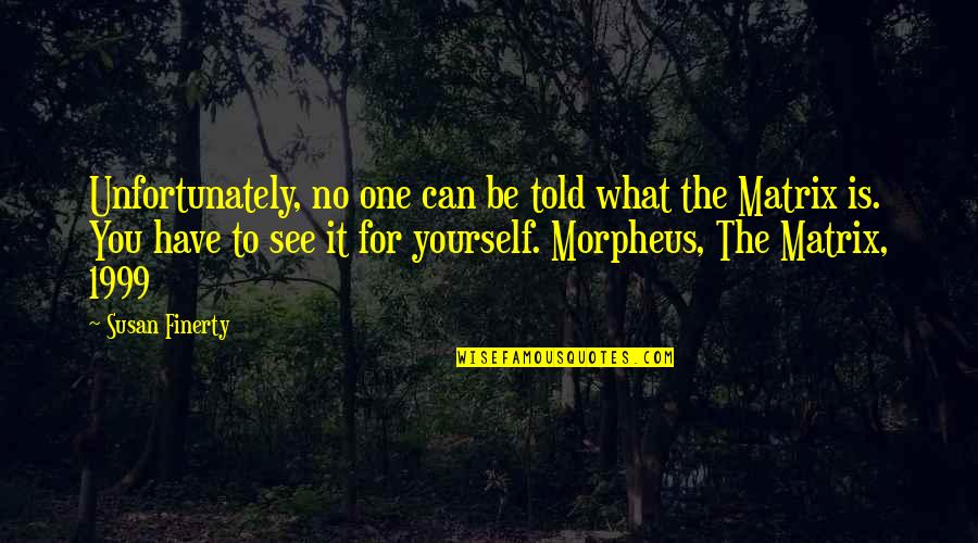 Yourself For Quotes By Susan Finerty: Unfortunately, no one can be told what the