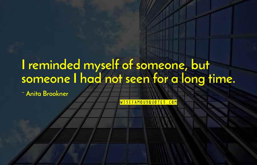 Yourself Goodreads Quotes By Anita Brookner: I reminded myself of someone, but someone I