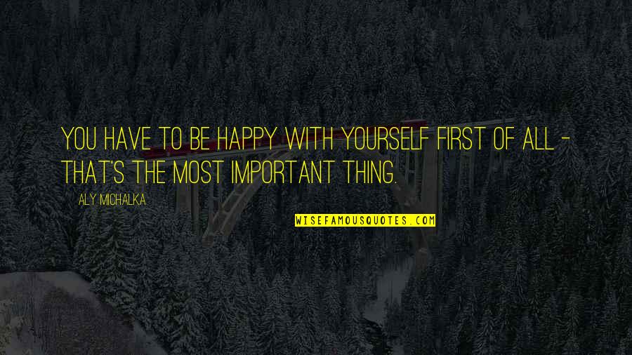 Yourself Happy Quotes By Aly Michalka: You have to be happy with yourself first