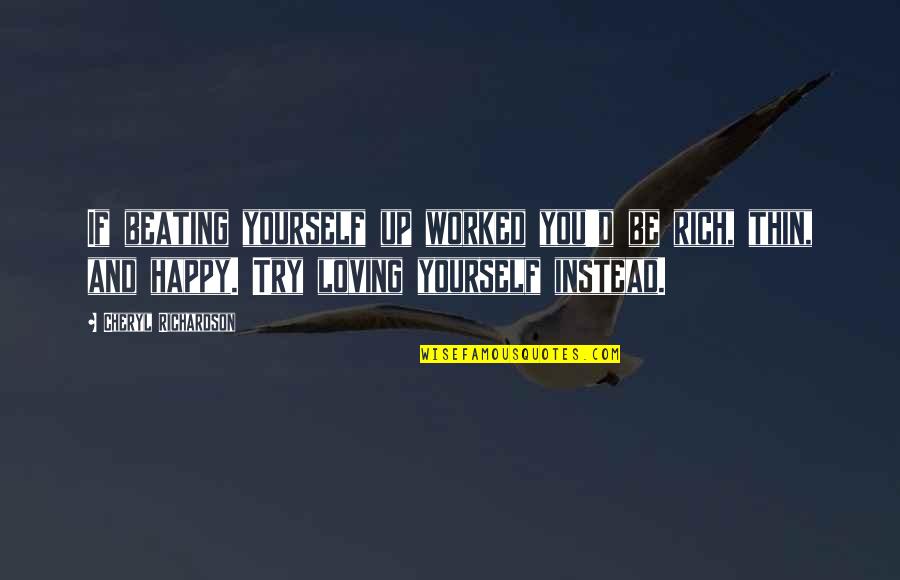 Yourself Happy Quotes By Cheryl Richardson: If beating yourself up worked you'd be rich,