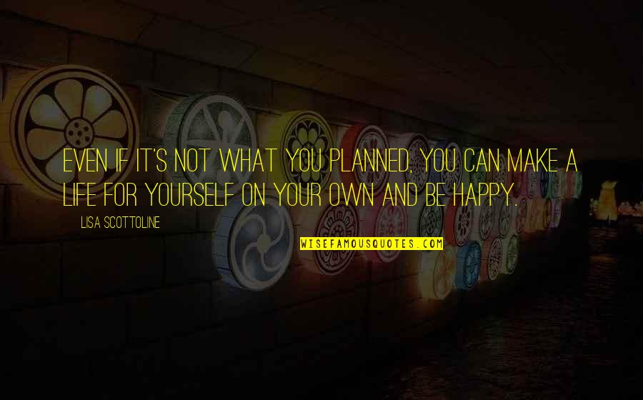 Yourself Happy Quotes By Lisa Scottoline: Even if it's not what you planned, you