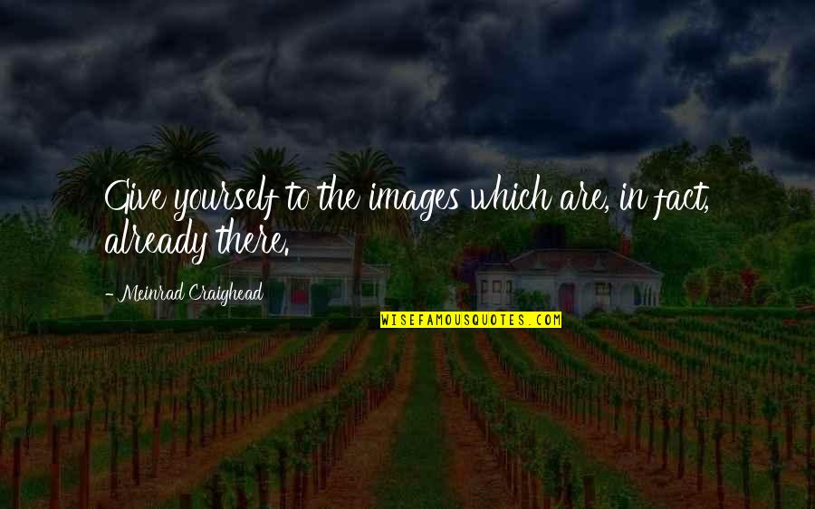 Yourself Images Quotes By Meinrad Craighead: Give yourself to the images which are, in