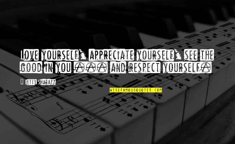 Yourself In Love Quotes By Betty Shabazz: Love yourself, appreciate yourself, see the good in