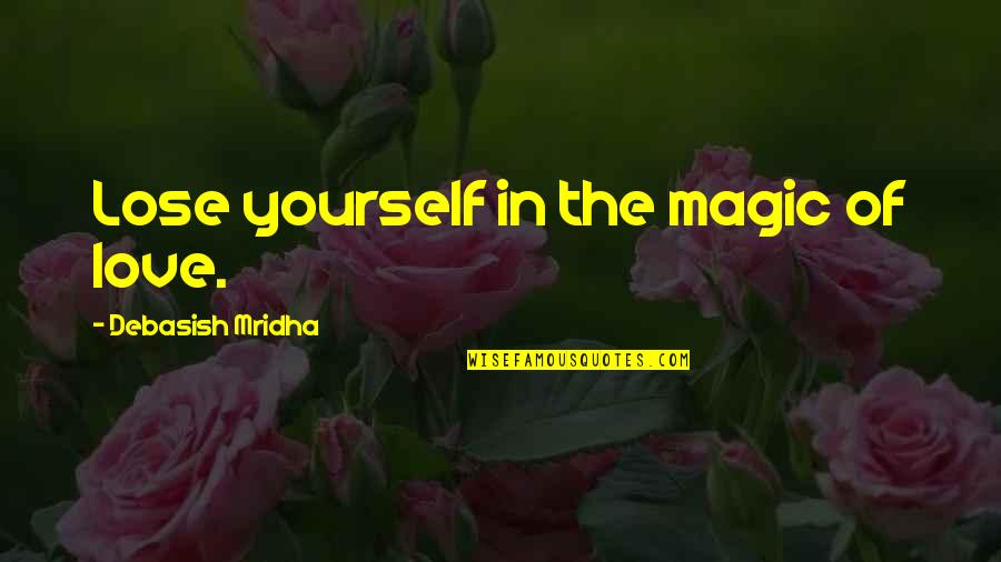 Yourself In Love Quotes By Debasish Mridha: Lose yourself in the magic of love.