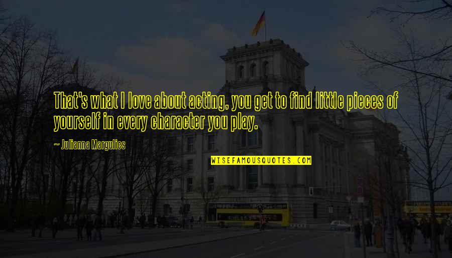 Yourself In Love Quotes By Julianna Margulies: That's what I love about acting, you get Yourself In Love Quotes By Julianna Margulies: That's what I love about acting, you get